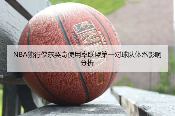 NBA独行侠东契奇使用率联盟第一对球队体系影响分析